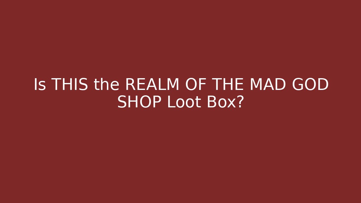 Is THIS the REALM OF THE MAD GOD SHOP Loot Box?