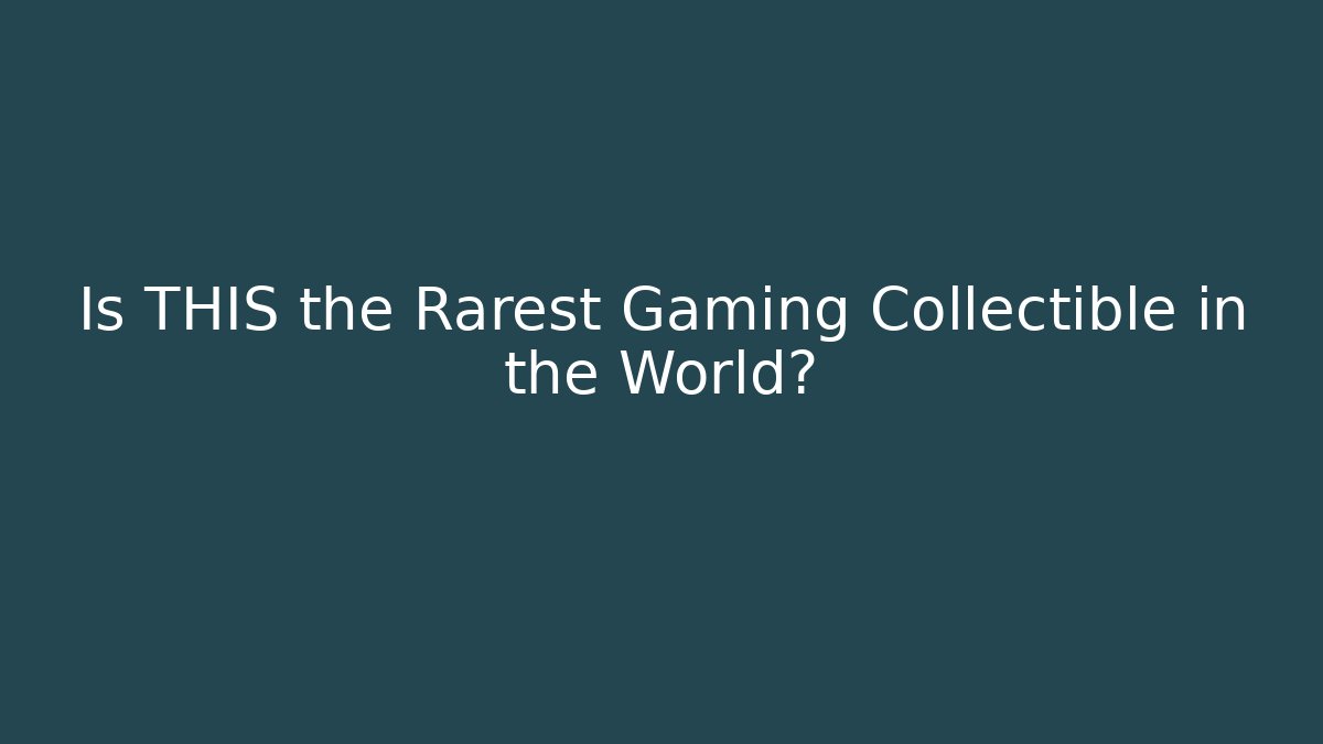 Is THIS the Rarest Gaming Collectible in the World?
