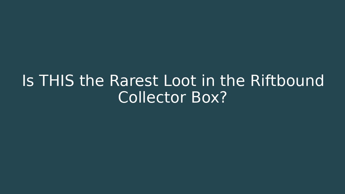 Is THIS the Rarest Loot in the Riftbound Collector Box?