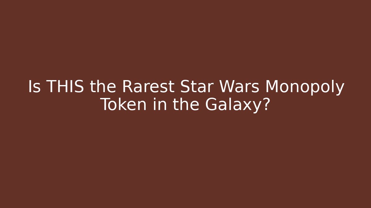 Is THIS the Rarest Star Wars Monopoly Token in the Galaxy?