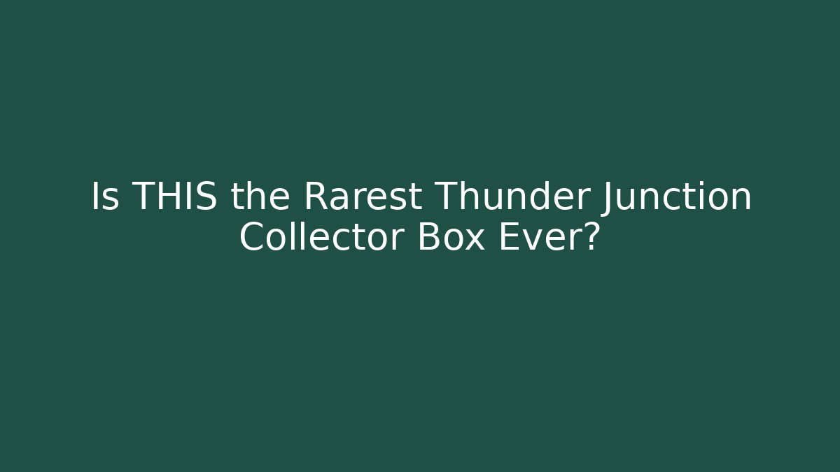 Is THIS the Rarest Thunder Junction Collector Box Ever?