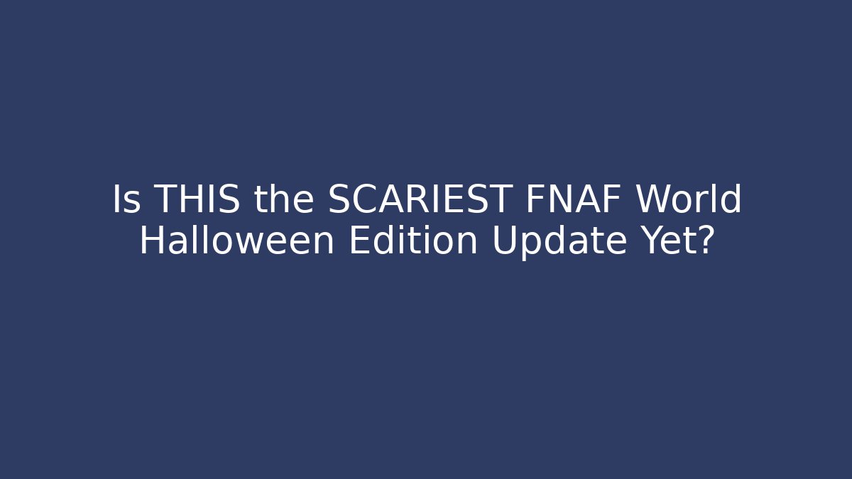Is THIS the SCARIEST FNAF World Halloween Edition Update Yet?