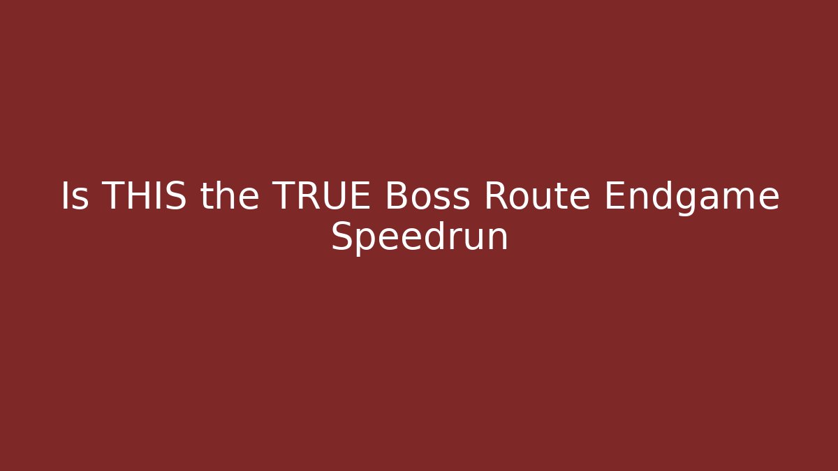 Is THIS the TRUE Boss Route Endgame Speedrun