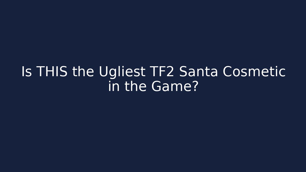 Is THIS the Ugliest TF2 Santa Cosmetic in the Game?