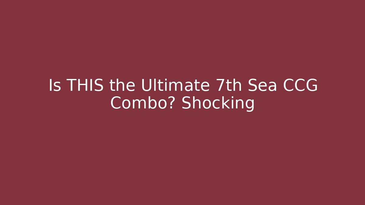 Is THIS the Ultimate 7th Sea CCG Combo? Shocking - Critter Realm