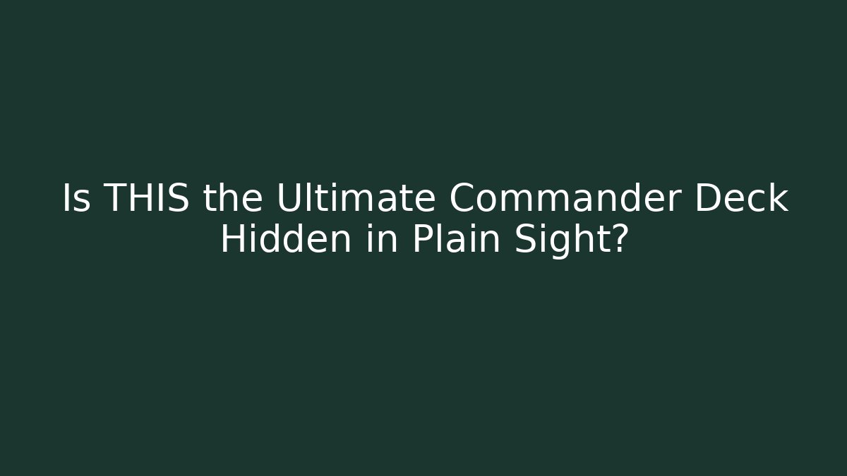 Is THIS the Ultimate Commander Deck Hidden in Plain Sight?