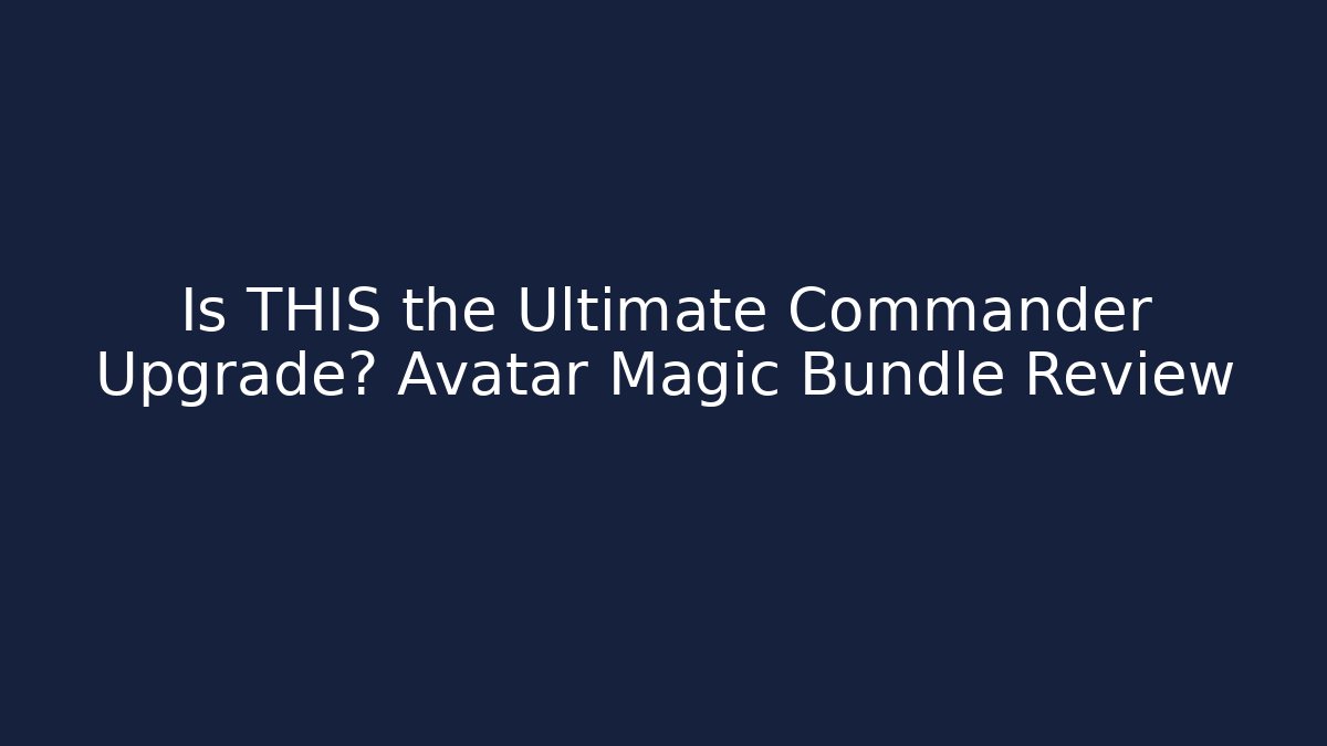 Is THIS the Ultimate Commander Upgrade? Avatar Magic Bundle Review