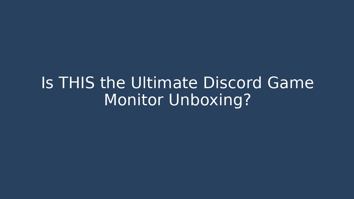 Is THIS the Ultimate Discord Game Monitor Unboxing?
