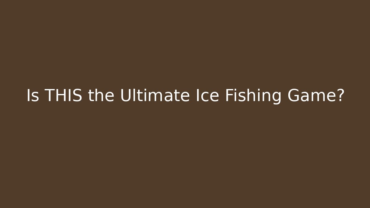 Is THIS the Ultimate Ice Fishing Game?