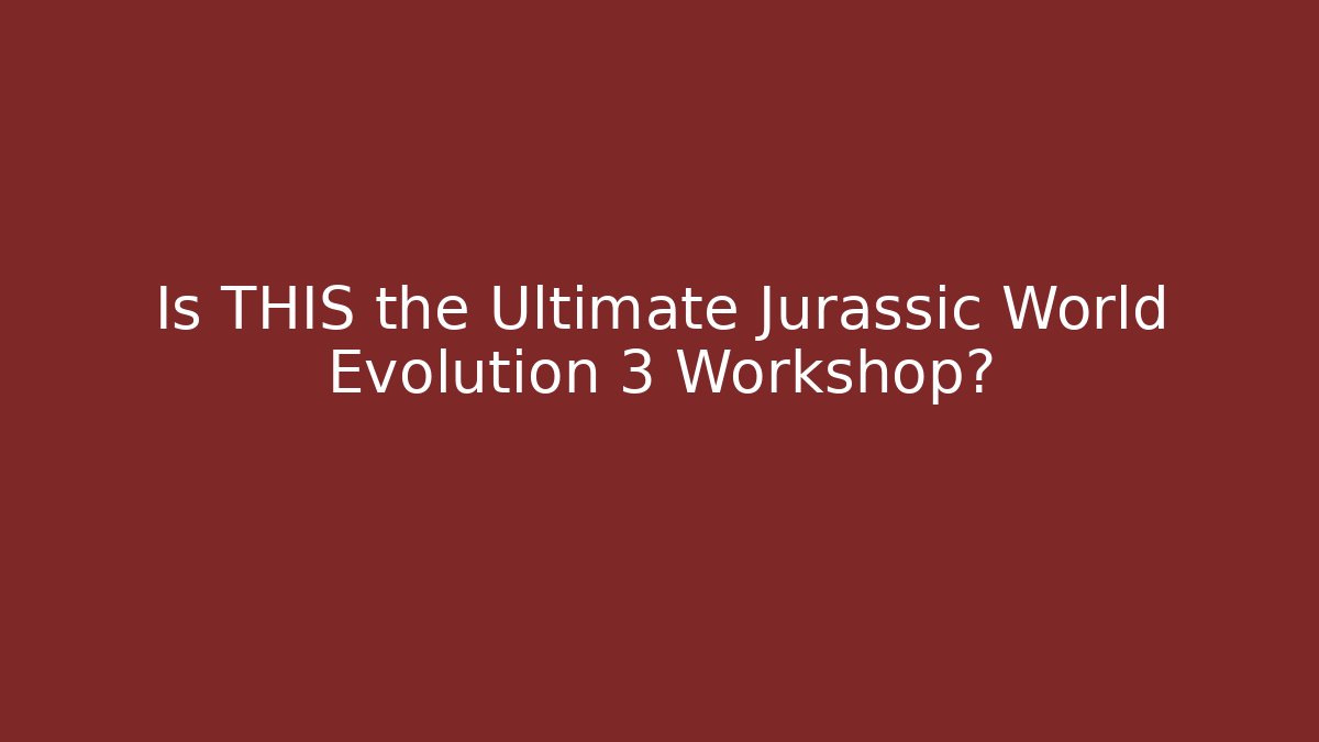 Is THIS the Ultimate Jurassic World Evolution 3 Workshop?