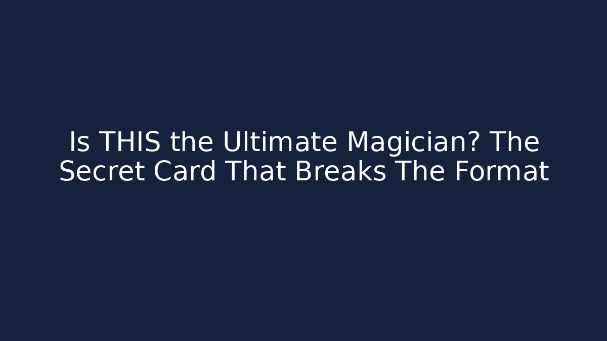 Is THIS the Ultimate Magician? The Secret Card That Breaks The Format