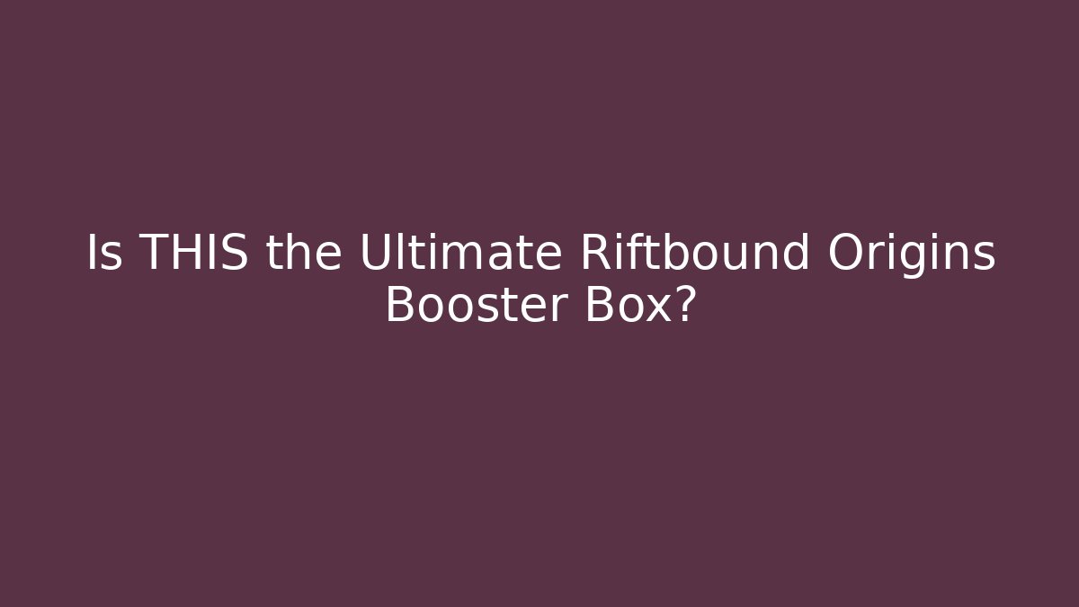 Is THIS the Ultimate Riftbound Origins Booster Box?