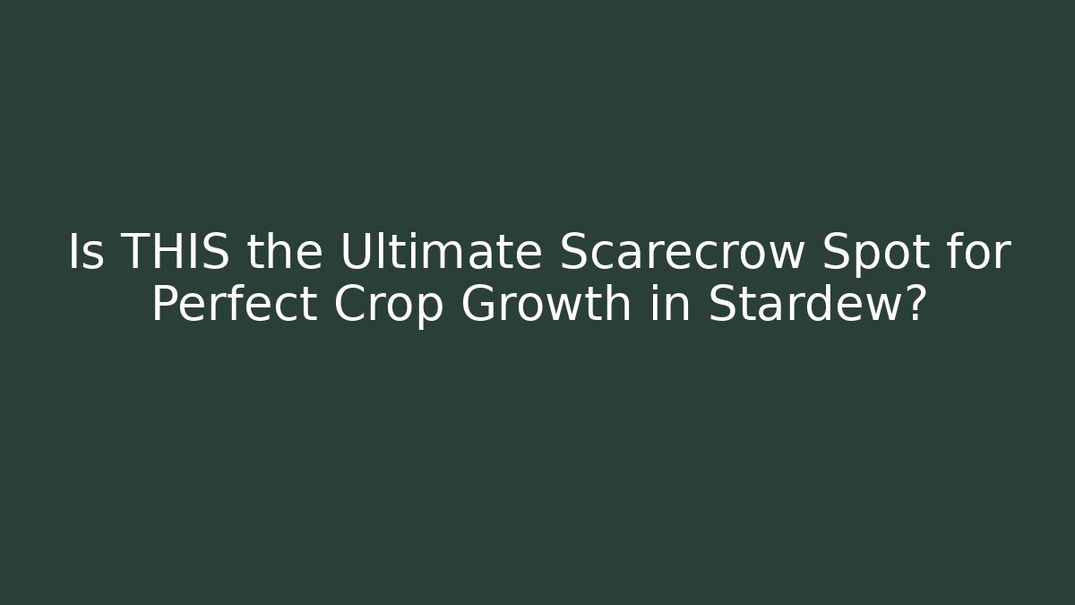 Is THIS the Ultimate Scarecrow Spot for Perfect Crop Growth in Stardew?