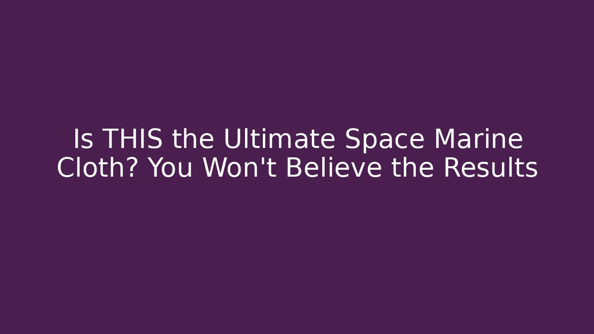 Is THIS the Ultimate Space Marine Cloth? You Won't Believe the Results