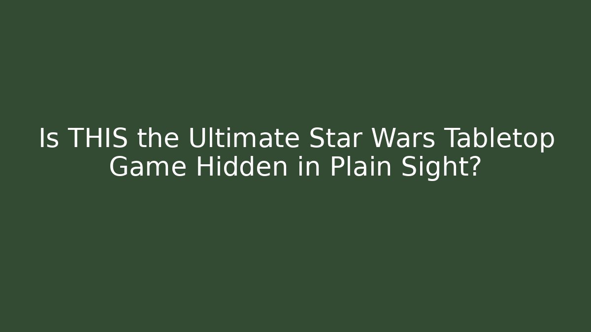 Is THIS the Ultimate Star Wars Tabletop Game Hidden in Plain Sight?