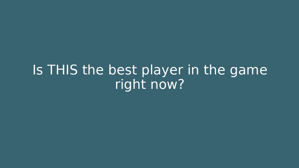 Is THIS the best player in the game right now?