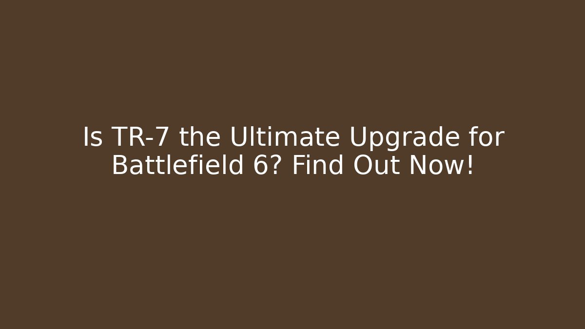 Is TR-7 the Ultimate Upgrade for Battlefield 6? Find Out Now!