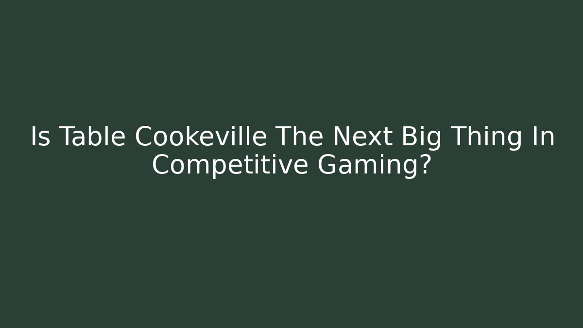Is Table Cookeville The Next Big Thing In Competitive Gaming?