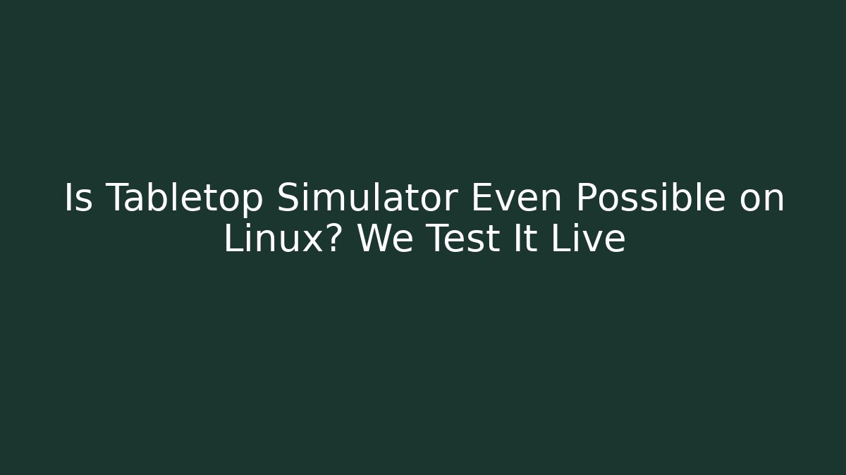 Is Tabletop Simulator Even Possible on Linux? We Test It Live - Critter Realm