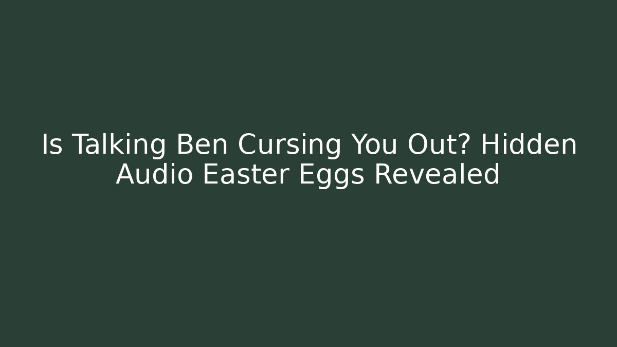 Is Talking Ben Cursing You Out? Hidden Audio Easter Eggs Revealed