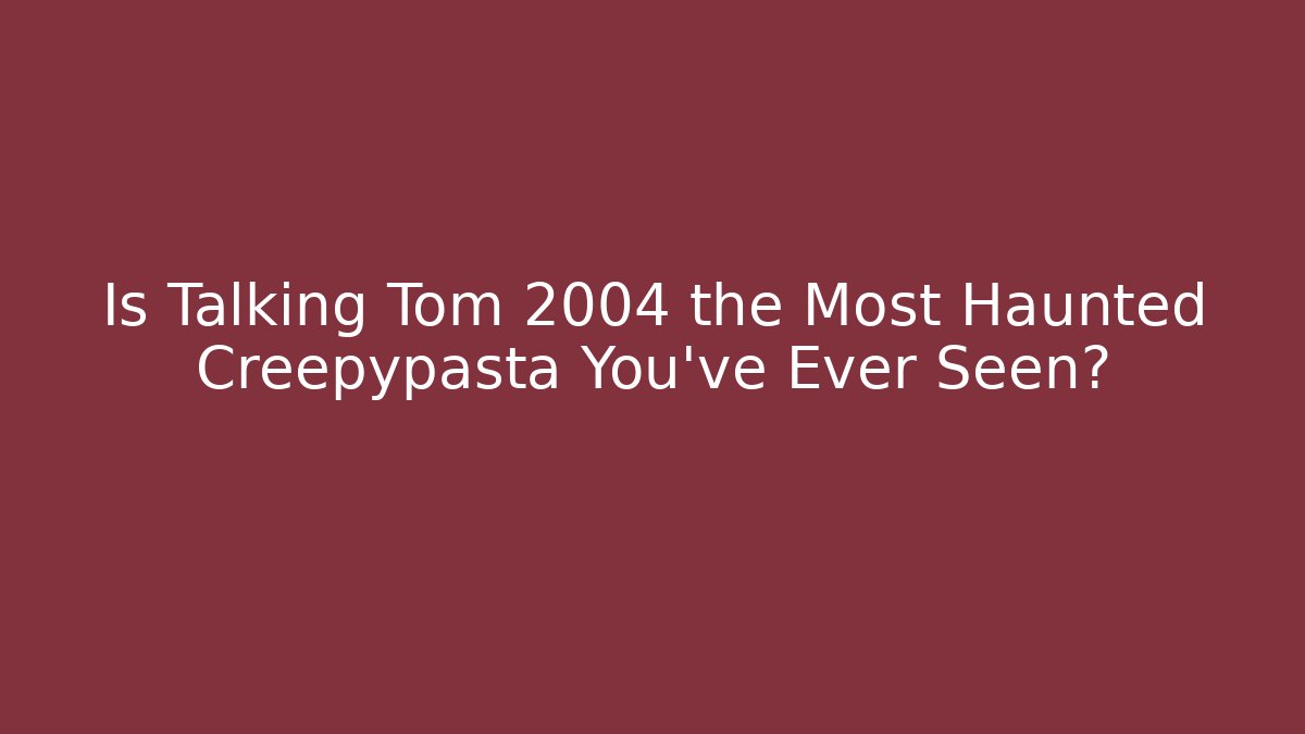 Is Talking Tom 2004 the Most Haunted Creepypasta You've Ever Seen?