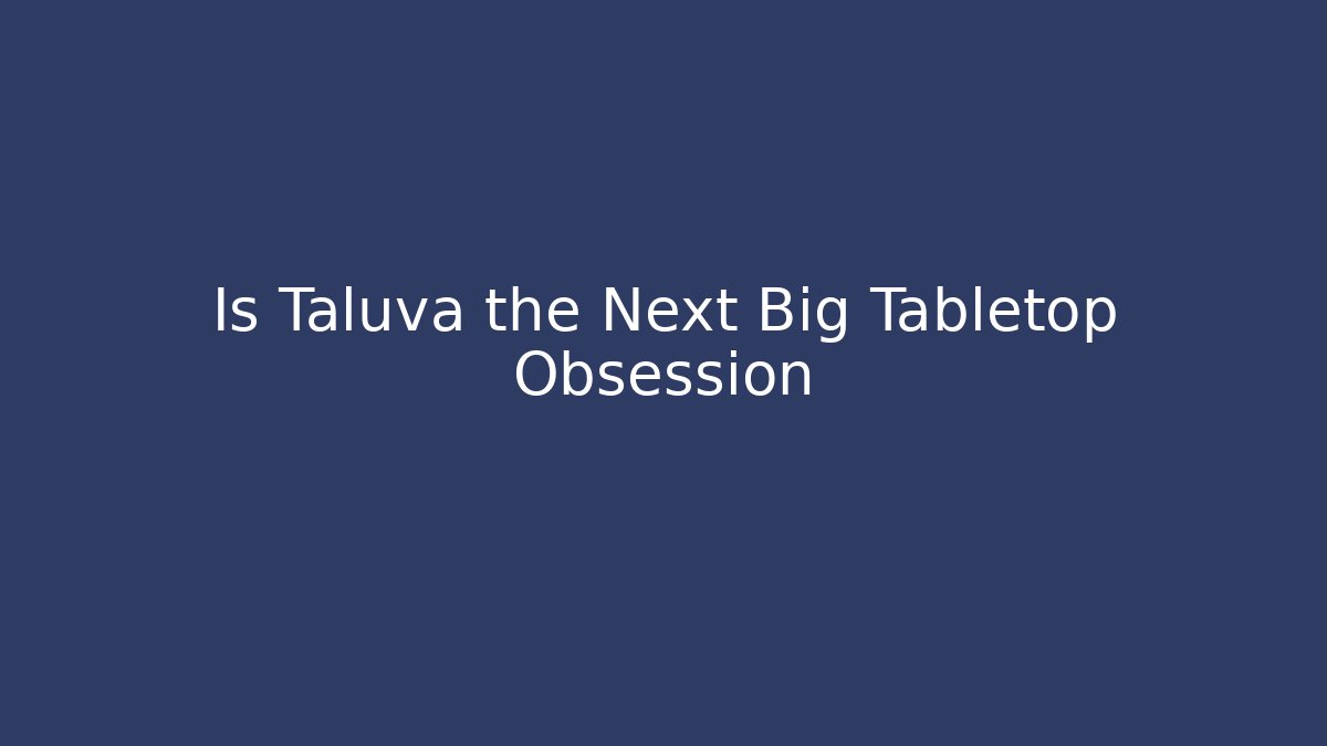 Is Taluva the Next Big Tabletop Obsession