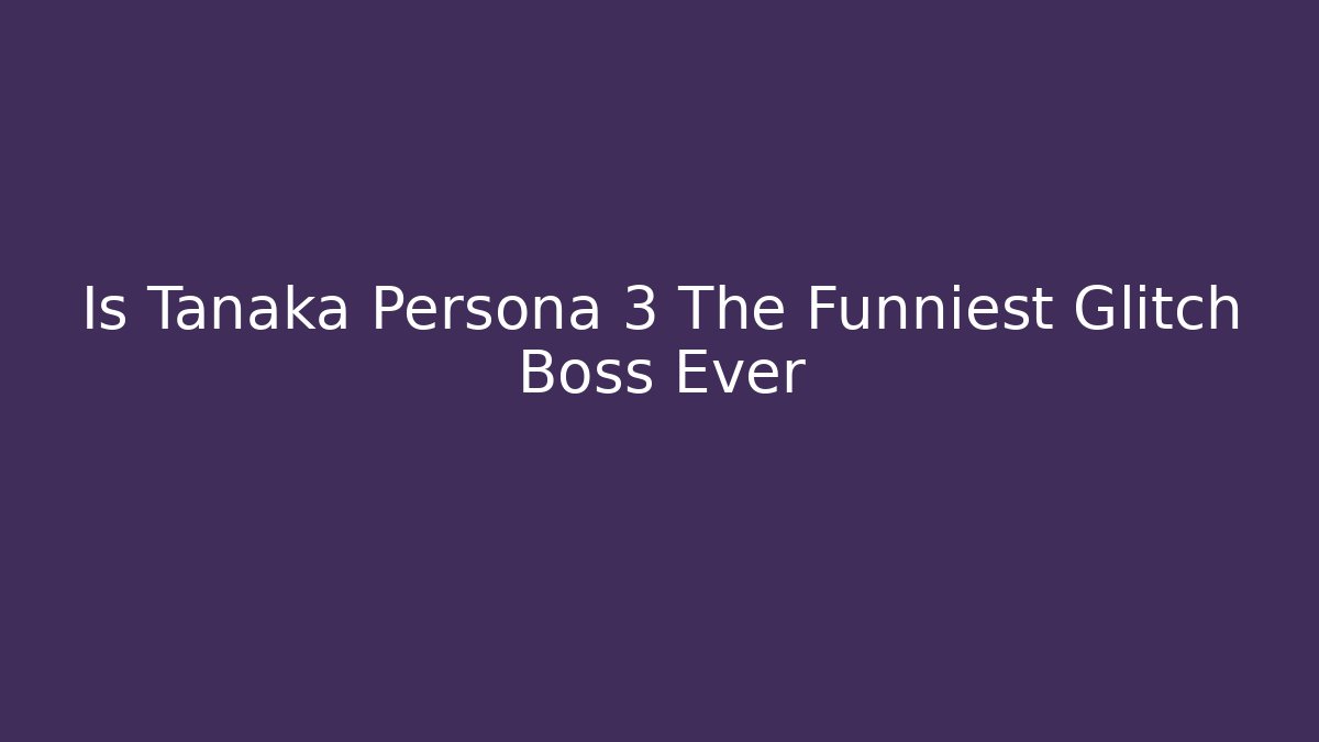 Is Tanaka Persona 3 The Funniest Glitch Boss Ever