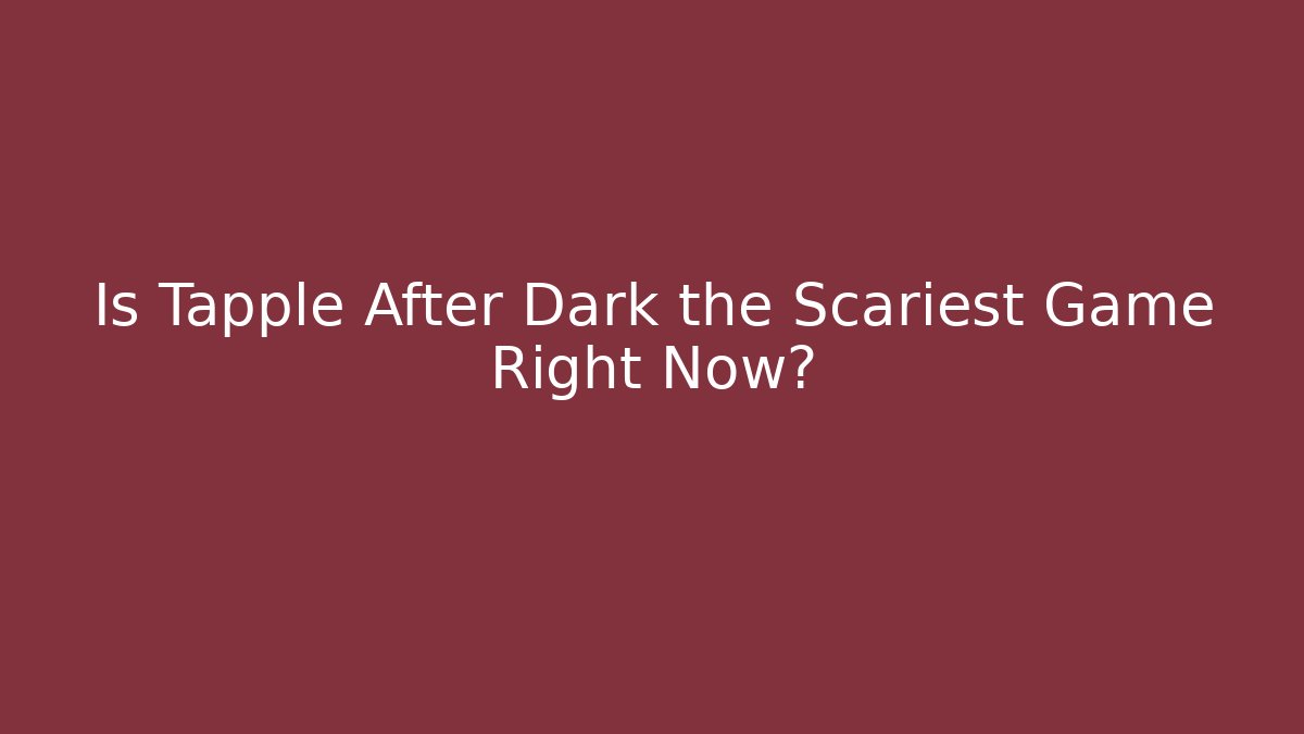 Is Tapple After Dark the Scariest Game Right Now?
