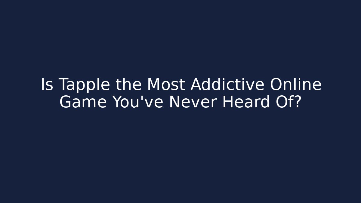 Is Tapple the Most Addictive Online Game You’ve Never Heard Of?