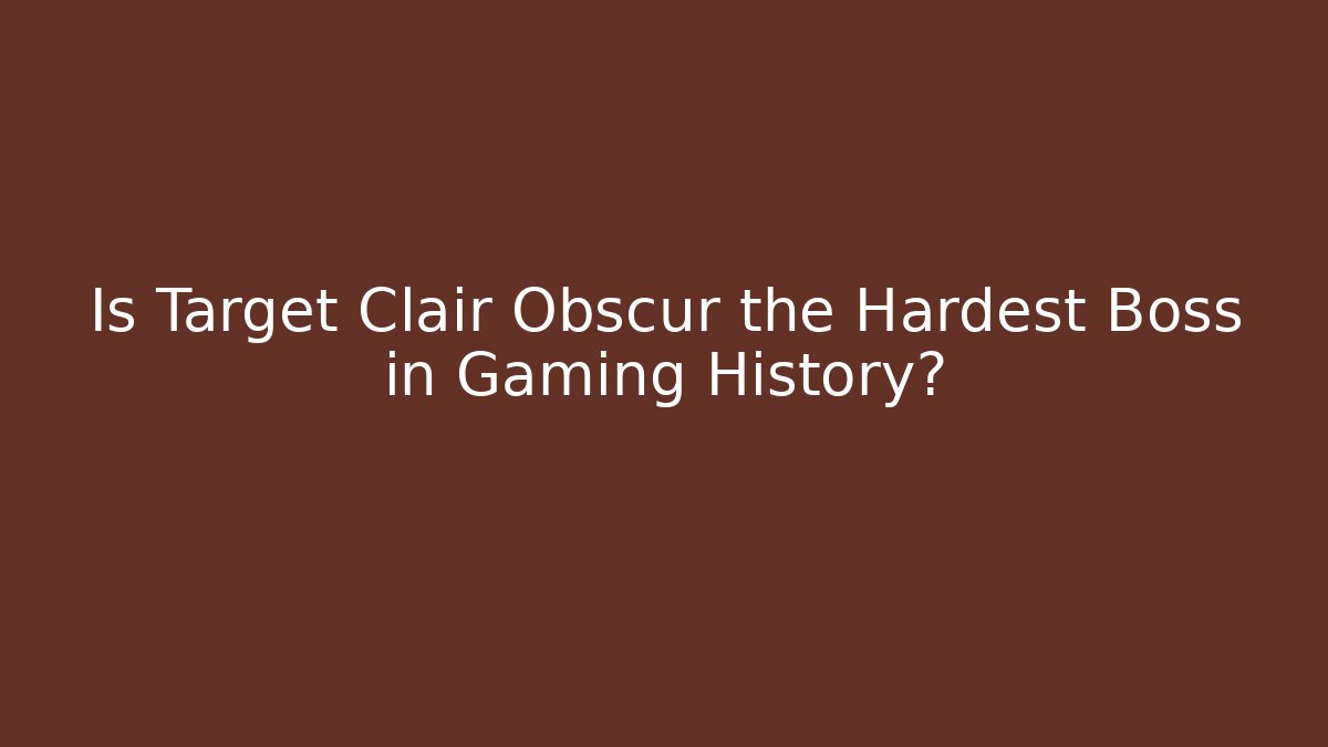 Is Target Clair Obscur the Hardest Boss in Gaming History?