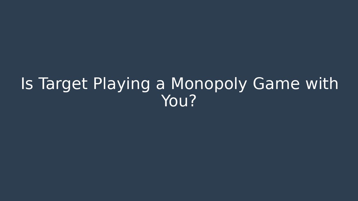 Is Target Playing a Monopoly Game with You?