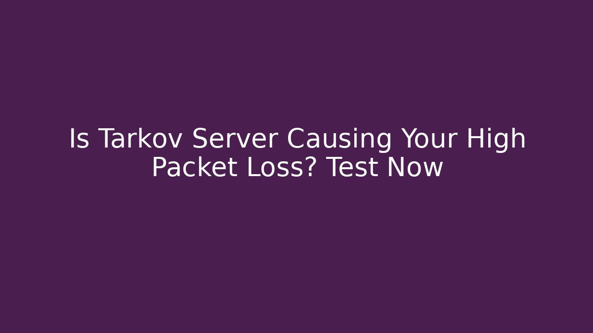 Is Tarkov Server Causing Your High Packet Loss? Test Now - Critter Realm