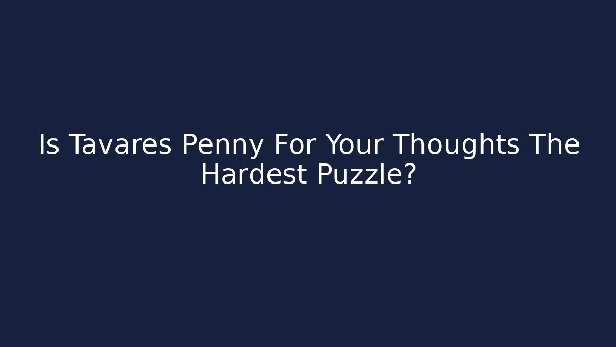 Is Tavares Penny For Your Thoughts The Hardest Puzzle? - Critter Realm