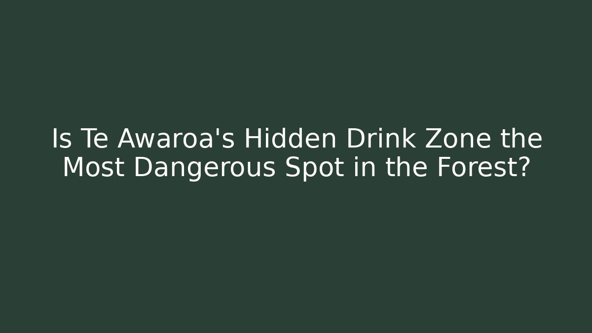 Is Te Awaroa's Hidden Drink Zone the Most Dangerous Spot in the Forest?