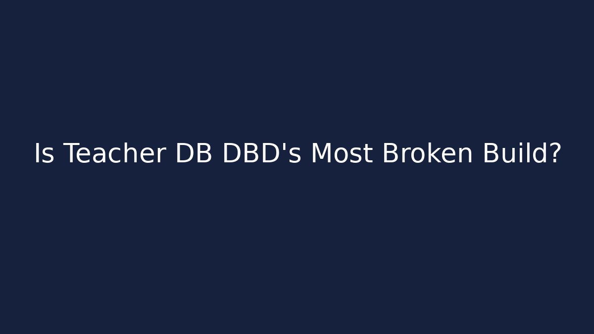 Is Teacher DB DBD's Most Broken Build?