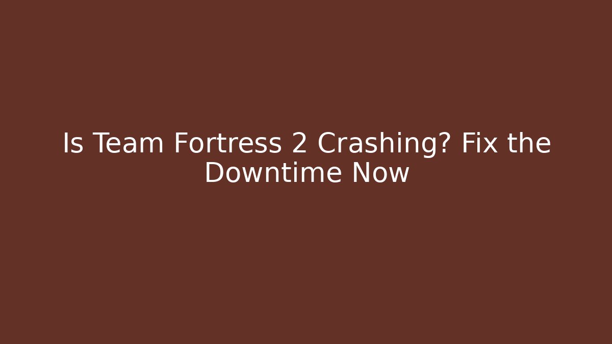 Is Team Fortress 2 Crashing? Fix the Downtime Now