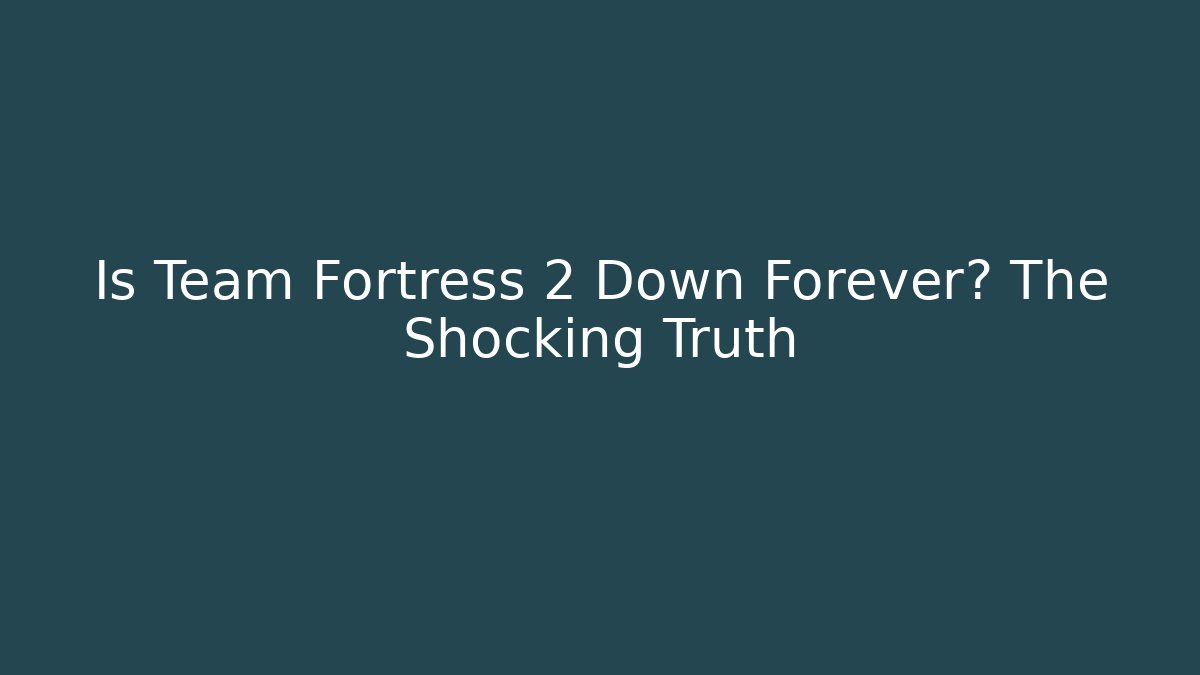 Is Team Fortress 2 Down Forever? The Shocking Truth