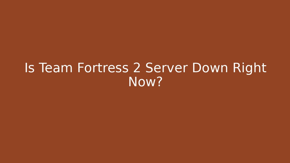 Is Team Fortress 2 Server Down Right Now?