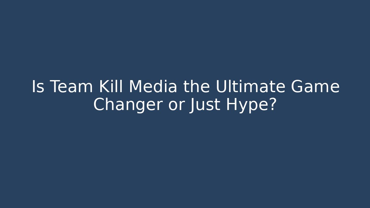 Is Team Kill Media the Ultimate Game Changer or Just Hype?