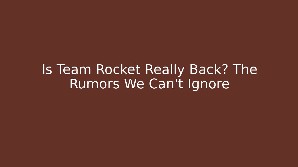 Is Team Rocket Really Back? The Rumors We Can't Ignore