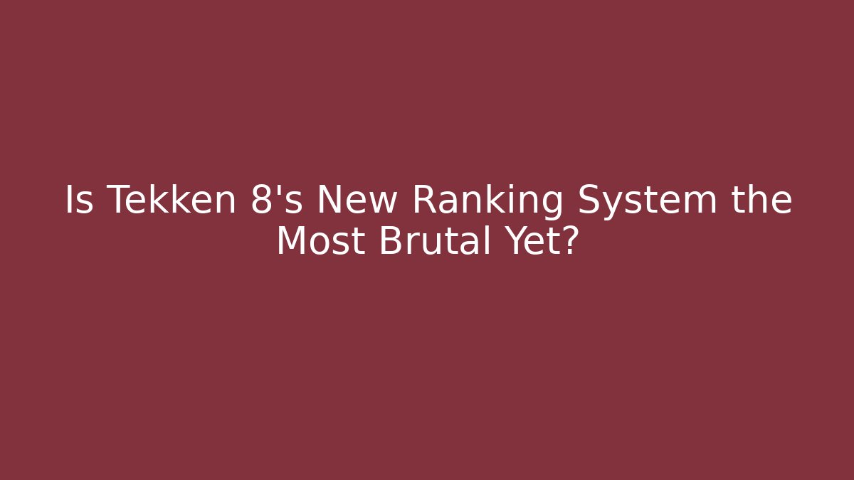 Is Tekken 8's New Ranking System the Most Brutal Yet?