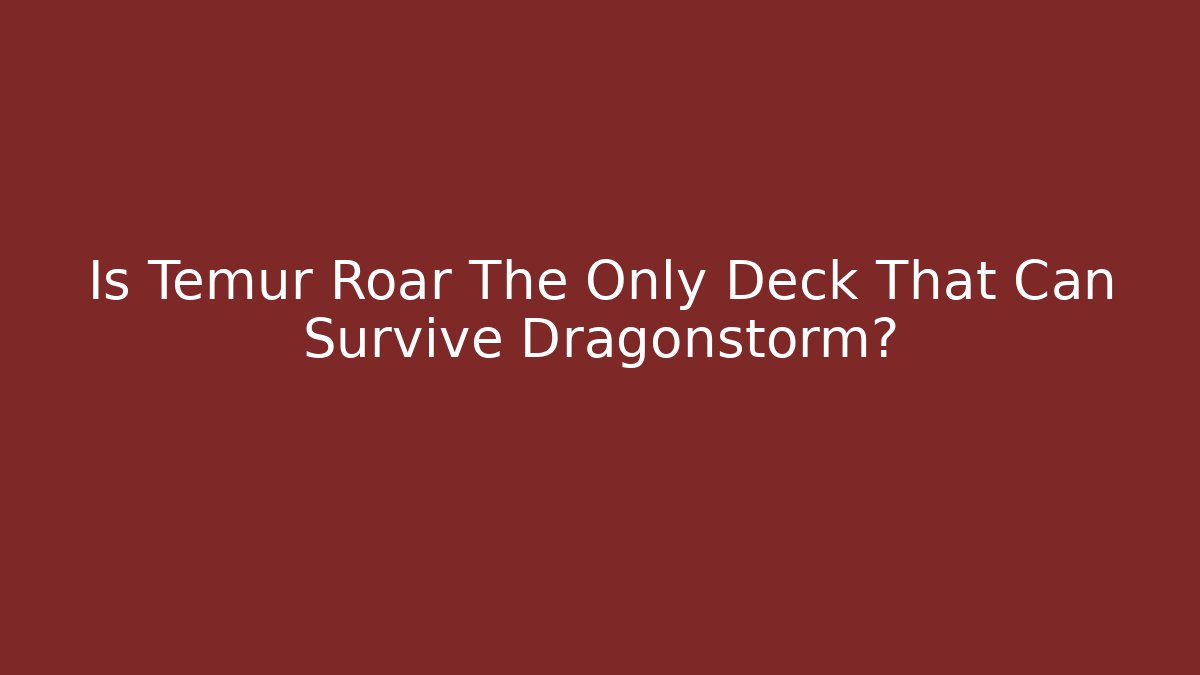 Is Temur Roar The Only Deck That Can Survive Dragonstorm?