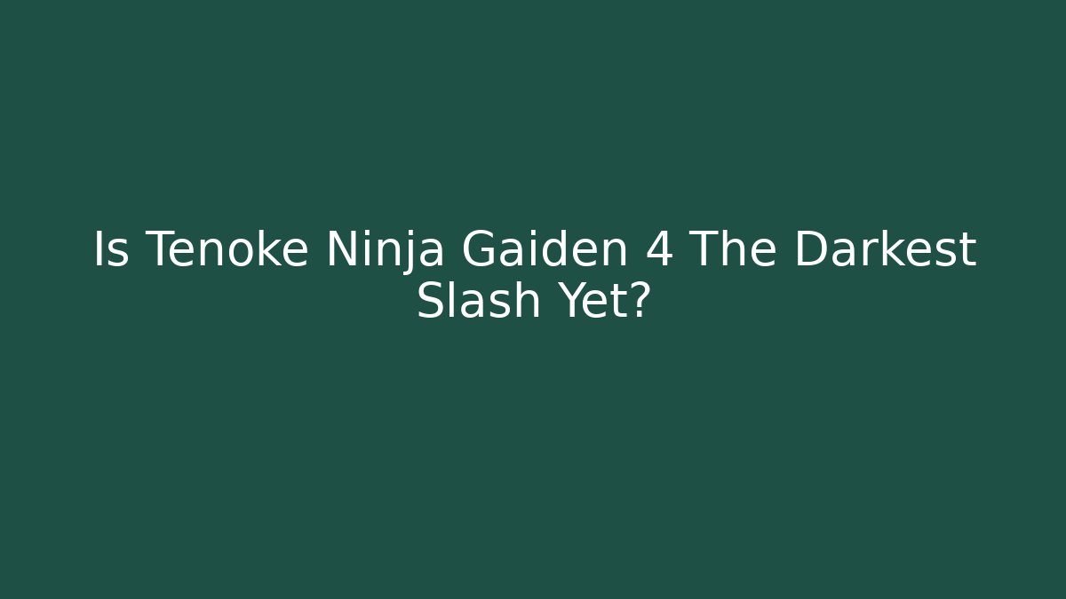 Is Tenoke Ninja Gaiden 4 The Darkest Slash Yet?