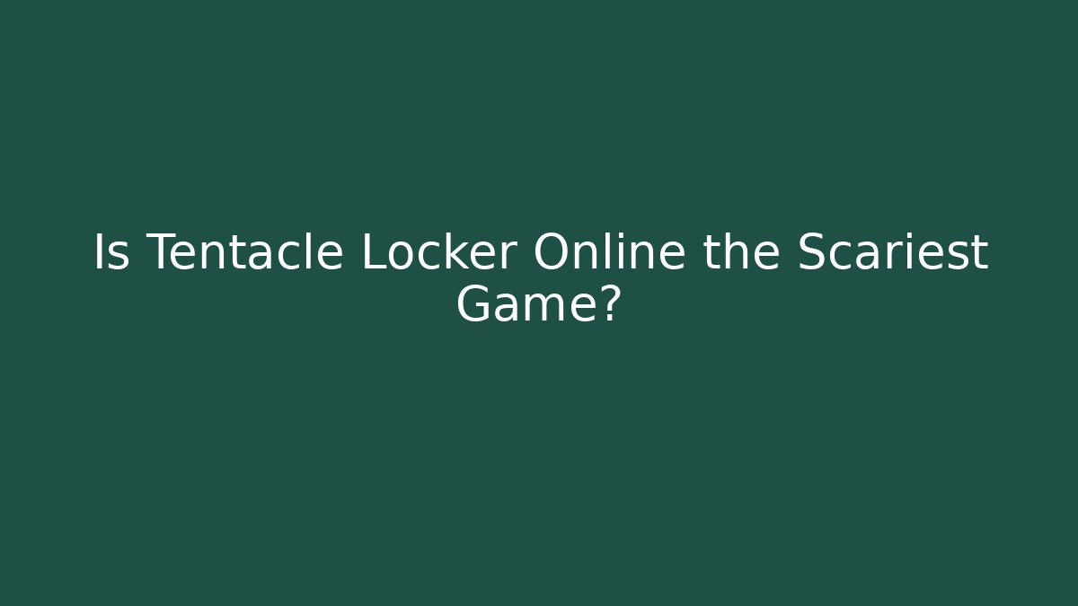 Is Tentacle Locker Online the Scariest Game?