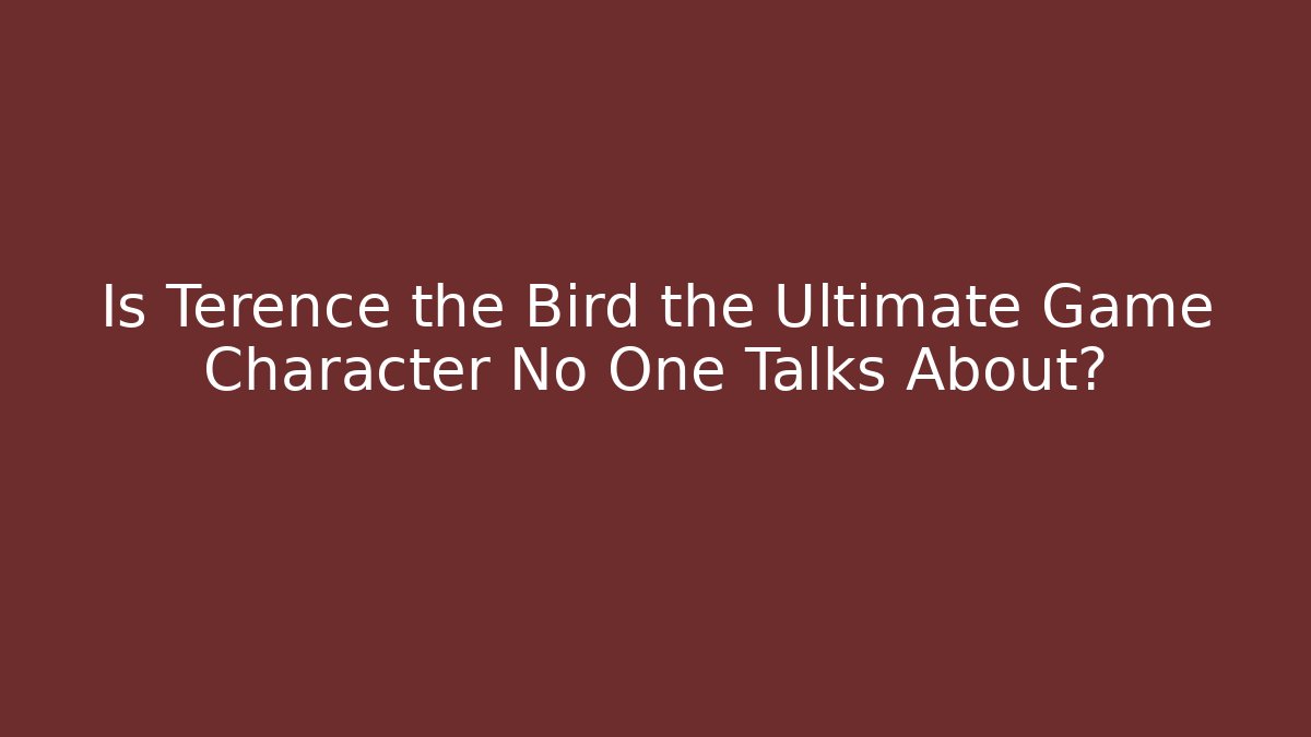 Is Terence the Bird the Ultimate Game Character No One Talks About?