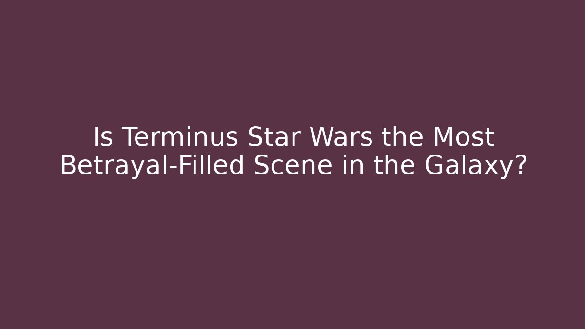 Is Terminus Star Wars the Most Betrayal-Filled Scene in the Galaxy?