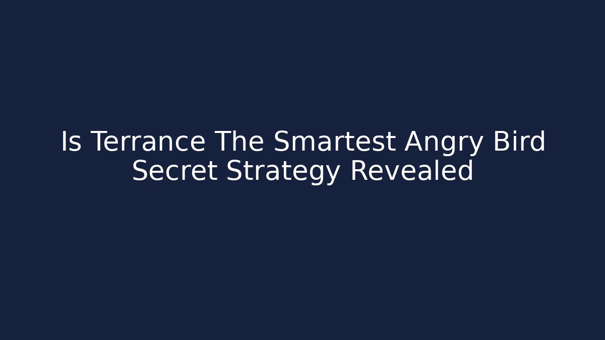 Is Terrance The Smartest Angry Bird Secret Strategy Revealed