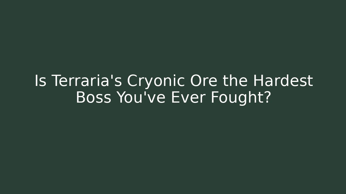 Is Terraria's Cryonic Ore the Hardest Boss You've Ever Fought?