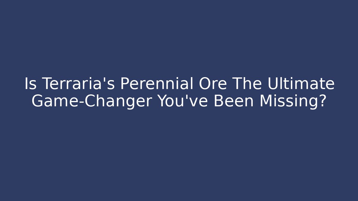 Is Terraria's Perennial Ore The Ultimate Game-Changer You've Been Missing?