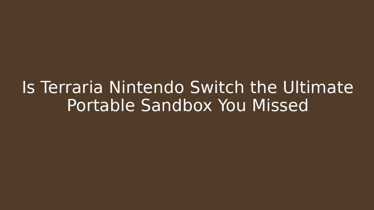 Is Terraria Nintendo Switch the Ultimate Portable Sandbox You Missed